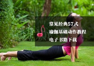 常見經(jīng)典57式瑜伽基礎(chǔ)動作教程